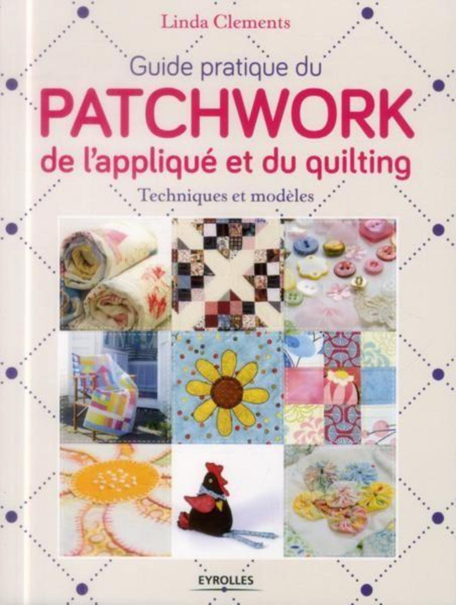 Guide pratique du patchwork, de l'appliqué et du quilting: Techniques et modèles.