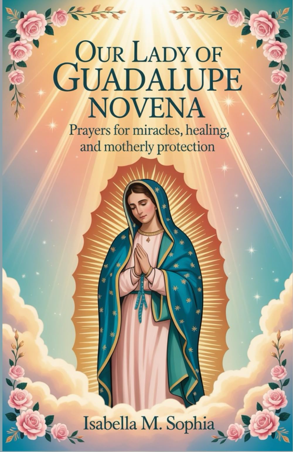 Our Lady of Guadalupe Novena: Prayers for Miracles, Healing, and Motherly Protection