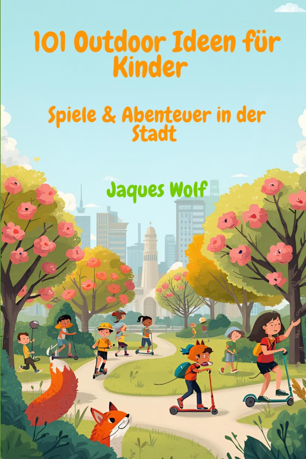 101 Outdoor Ideen für Kinder – Spiele & Abenteuer in der Stadt: 101 einfache Spiele und Aktivitäten für Kinder draußen – ohne Vorbereitung, ohne ... perfekt für Stadt, Park oder Spaziergänge