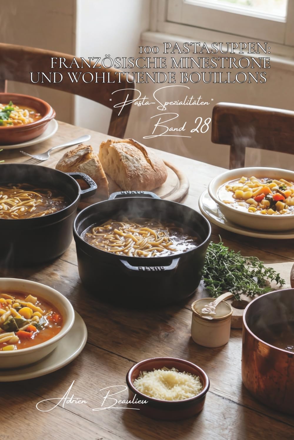 100 Pastasuppen: Französische Minestrone und wohltuende Bouillons: Erkunden Sie Eintöpfe, Veloutés, Brühen... wenn Pasta die Seele wärmt (Pasta-Serie – Unterserie „Pasta-Spezialitäten“ (8 Bücher))