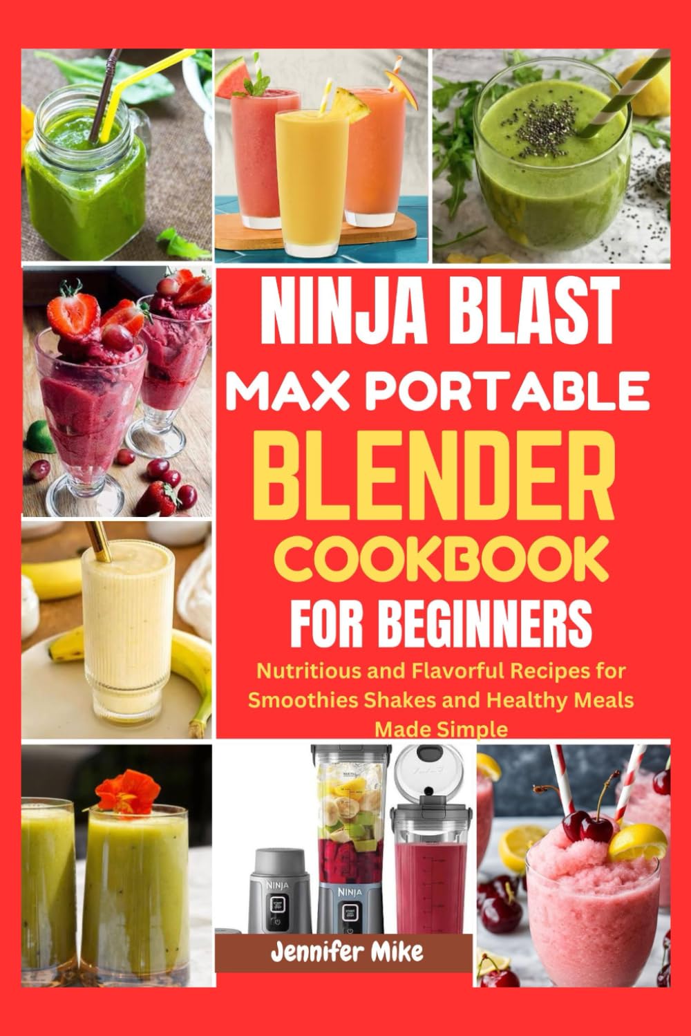 NINJA BLAST MAX PORTABLE BLENDER COOKBOOK FOR BEGINNERS: Nutritious and Flavorful Recipes for Smoothies Shakes and Healthy Meals Made Simple