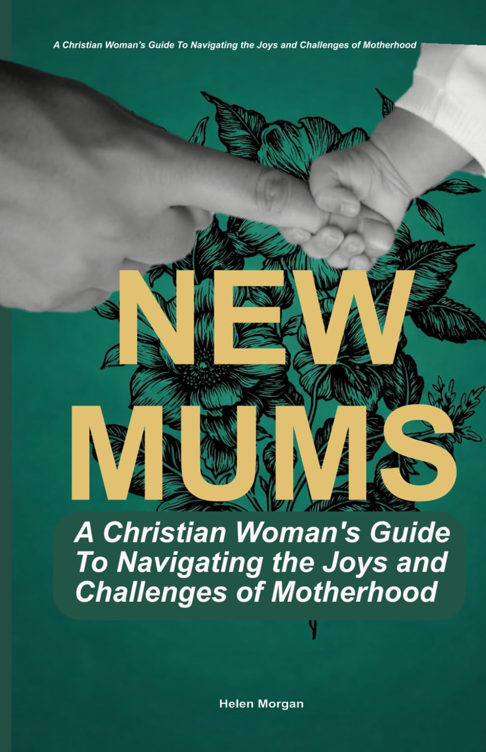 NEW MUMS: A Christian Woman's Guide To Navigating the Joys and Challenges of Motherhood