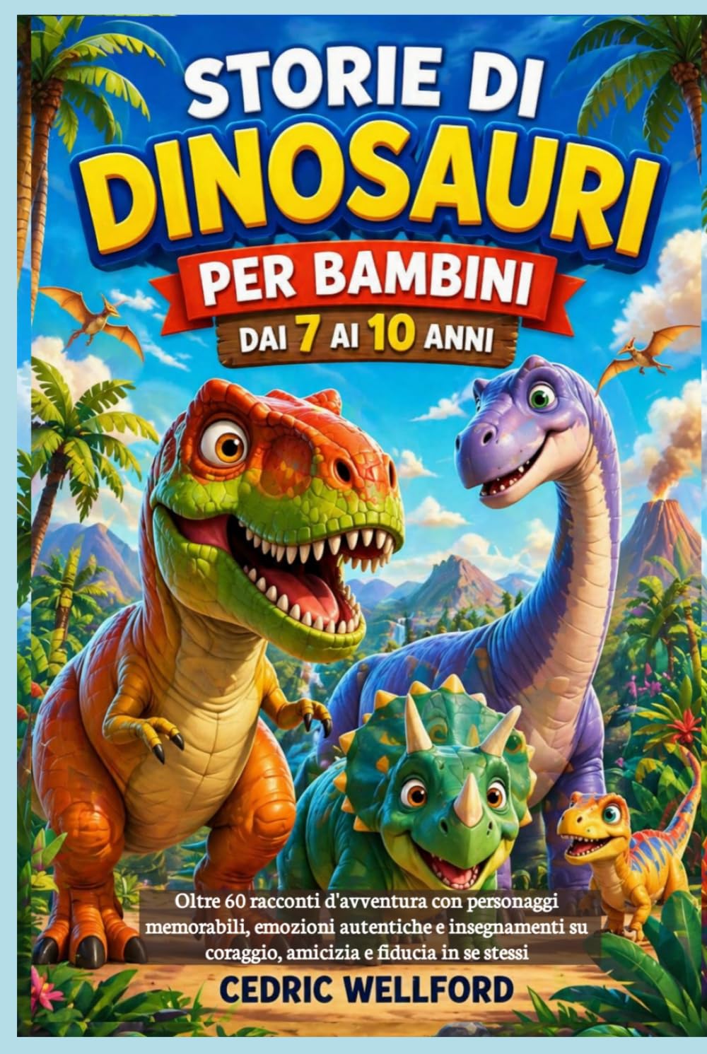 Storie di dinosauri per bambini dai 7 ai 10 anni: Oltre 60 racconti d'avventura con personaggi memorabili, emozioni autentiche e insegnamenti su coraggio, amicizia e fiducia in se stessi