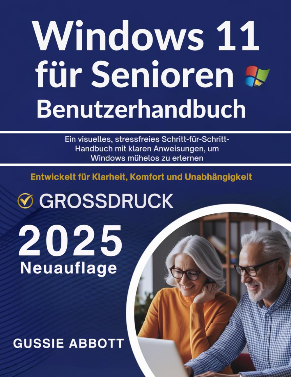 Windows 11 für Senioren Benutzerhandbuch: Ein visuelles, stressfreies Schritt-für-Schritt-Handbuch mit klaren Anweisungen, um Windows mühelos zu erlernen
