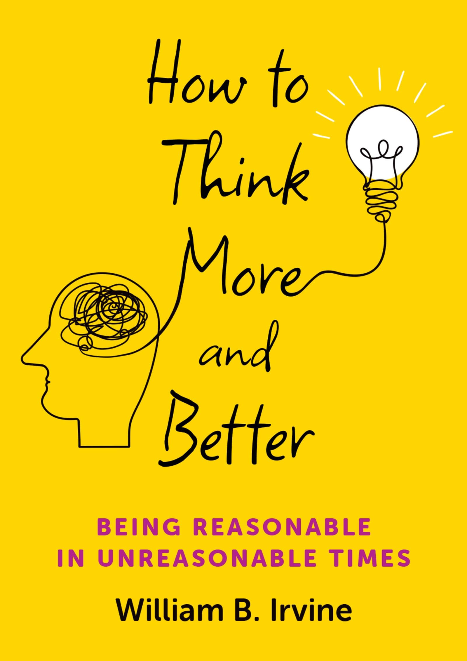 How to Think More and Better: Being Reasonable in Unreasonable Times