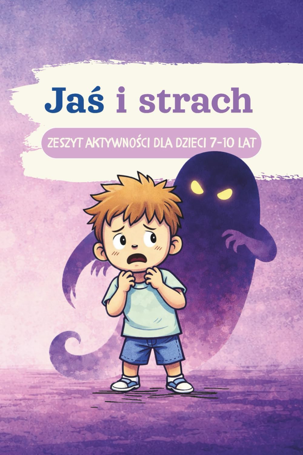 Jaś i strach: Zeszyt aktywności dla dzieci 7-10 lat (Jaś uczy się emocji)