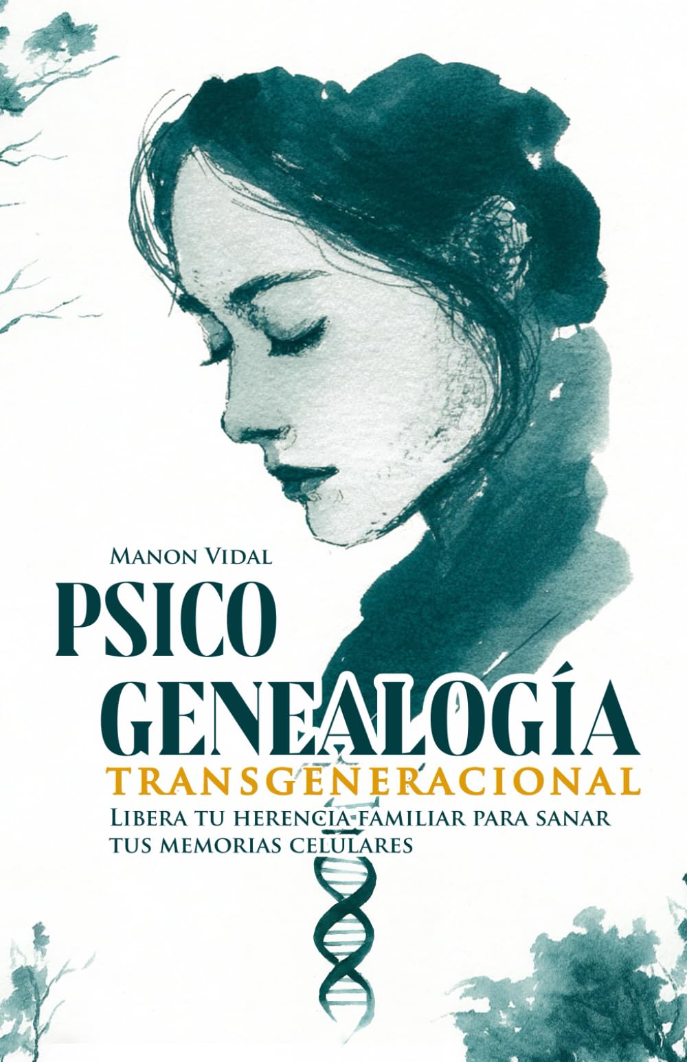 Psicogenealogía transgeneracional : Libera tu herencia familiar para sanar tus memorias celulares (Dinámicas familiares — Guías prácticas de cambio real)
