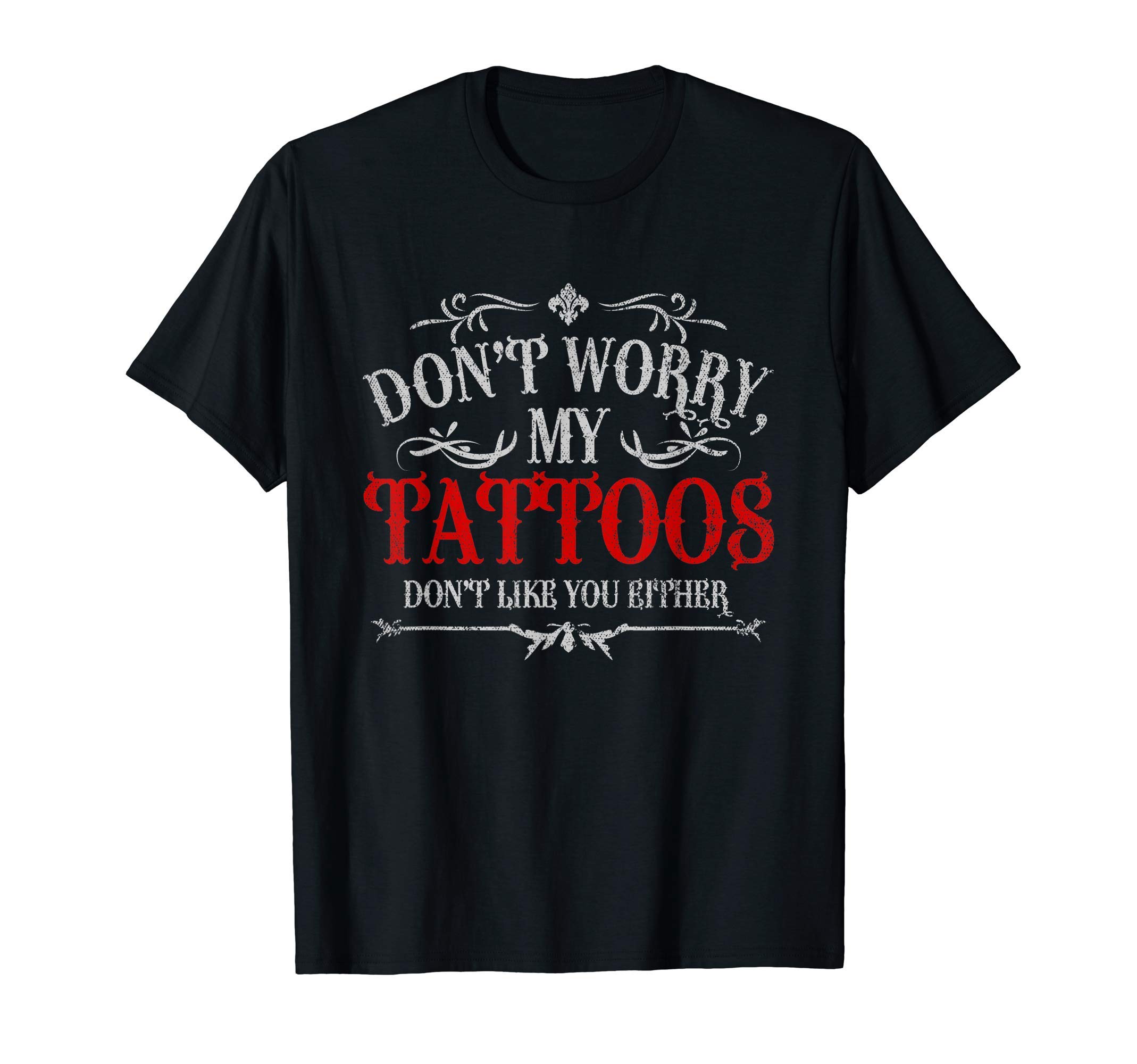 Tattoo Artist Tatted Tattooist Gift IdeaDont Worry My Tattoos Dont Like You Either Tattoo T-Shirt