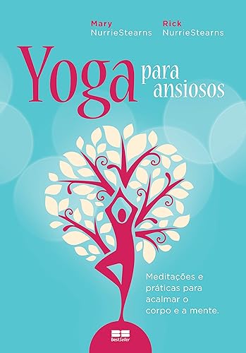 Yoga para ansiosos: Meditações e práticas para acalmar o corpo e a mente: Meditações e práticas para acalmar o corpo e a mente