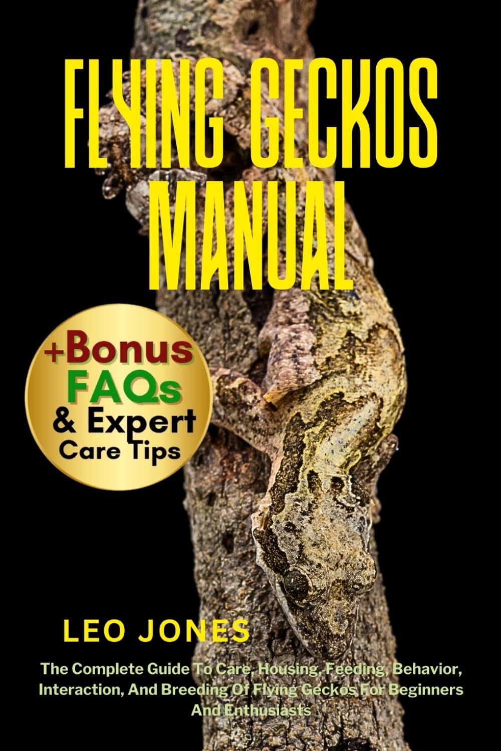 FLYING GECKOS MANUAL: The Complete Guide To Care, Housing, Feeding, Behavior, Interaction, And Breeding Of Flying Geckos For Beginners And Enthusiasts
