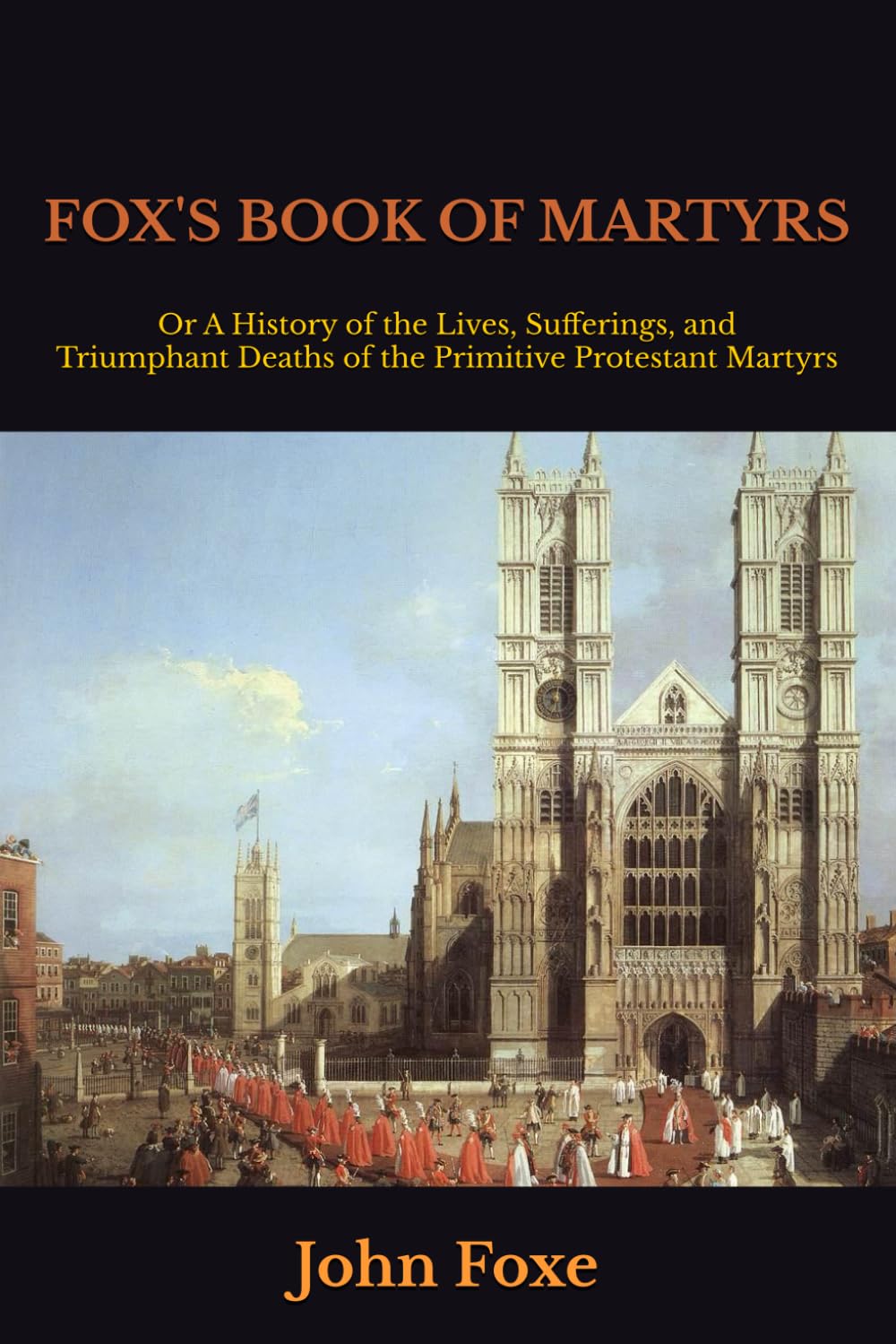 FOX'S BOOK OF MARTYRS: Or A History of the Lives, Sufferings, and Triumphant Deaths of the Primitive Protestant Martyrs