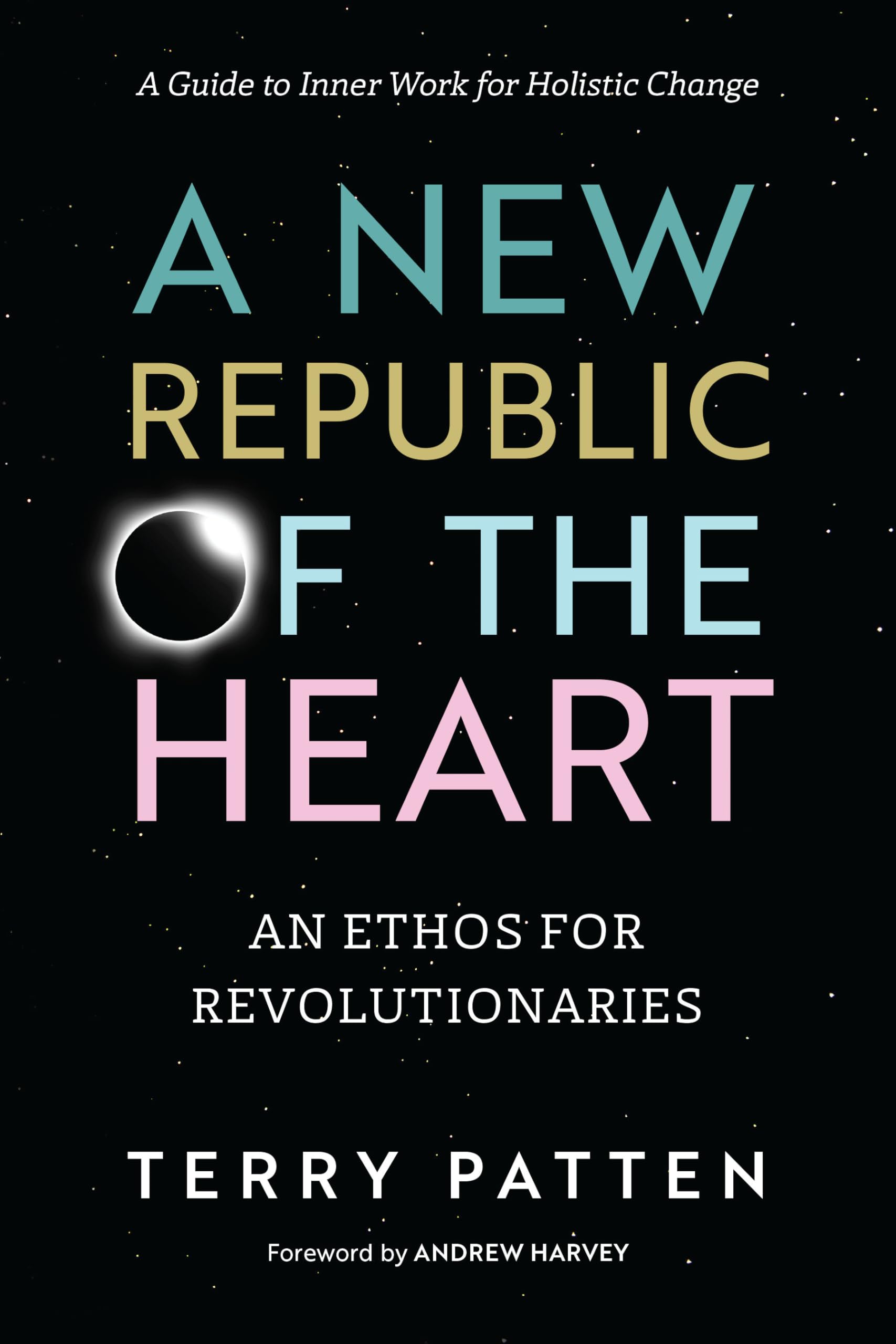 A New Republic of the Heart: Awakening into Evolutionary Activism. A Guide to Inner Work for Holistic Change (Sacred Activism)