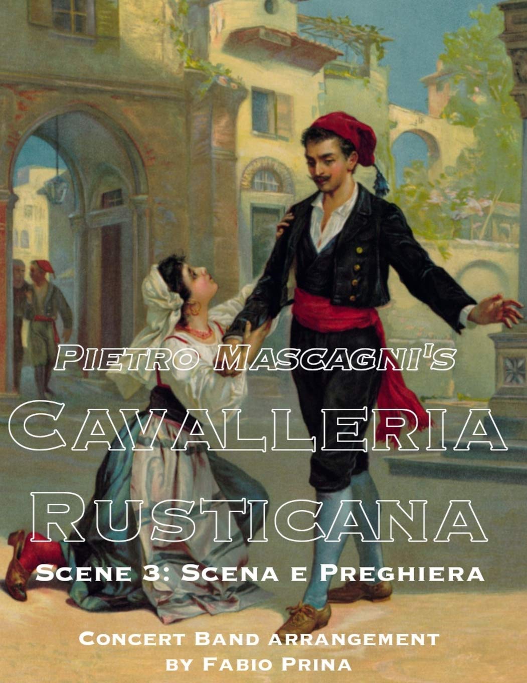 Pietro Mascagni's Cavalleria Rusticana - Scene 4: Scena e Preghiera: Concert Band arrangement (Pietro Mascagni's Cavalleria Rusticana for Concert Band) (Italian Edition)