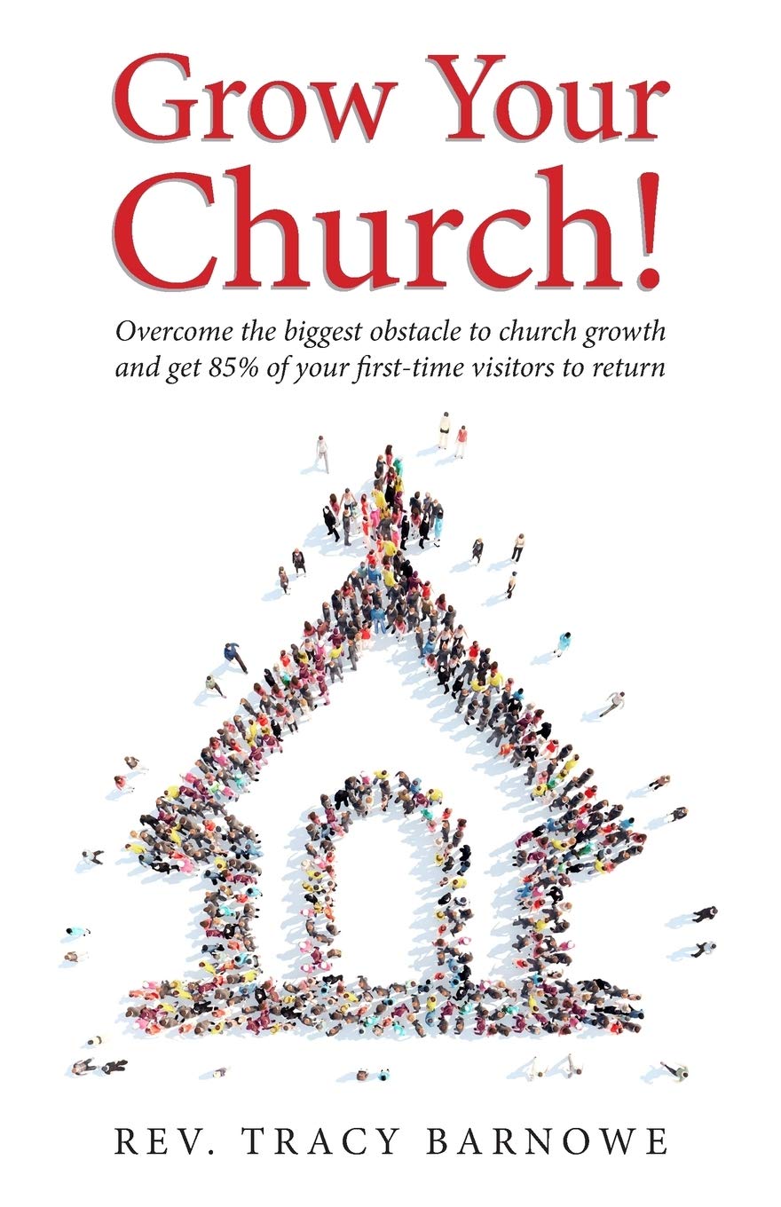 Grow Your Church: Overcome the biggest obstacle to church growth and get 85% of your first-time visitors to return