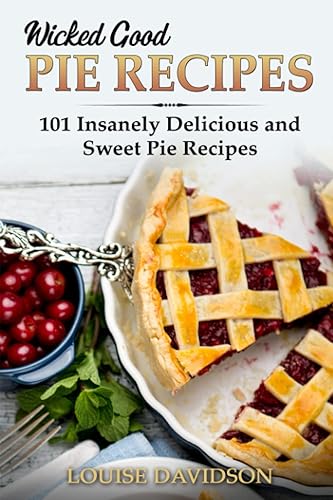 Wicked Good Pie Recipes: 101 Insanely Delicious and Sweet Pie Recipes: 6