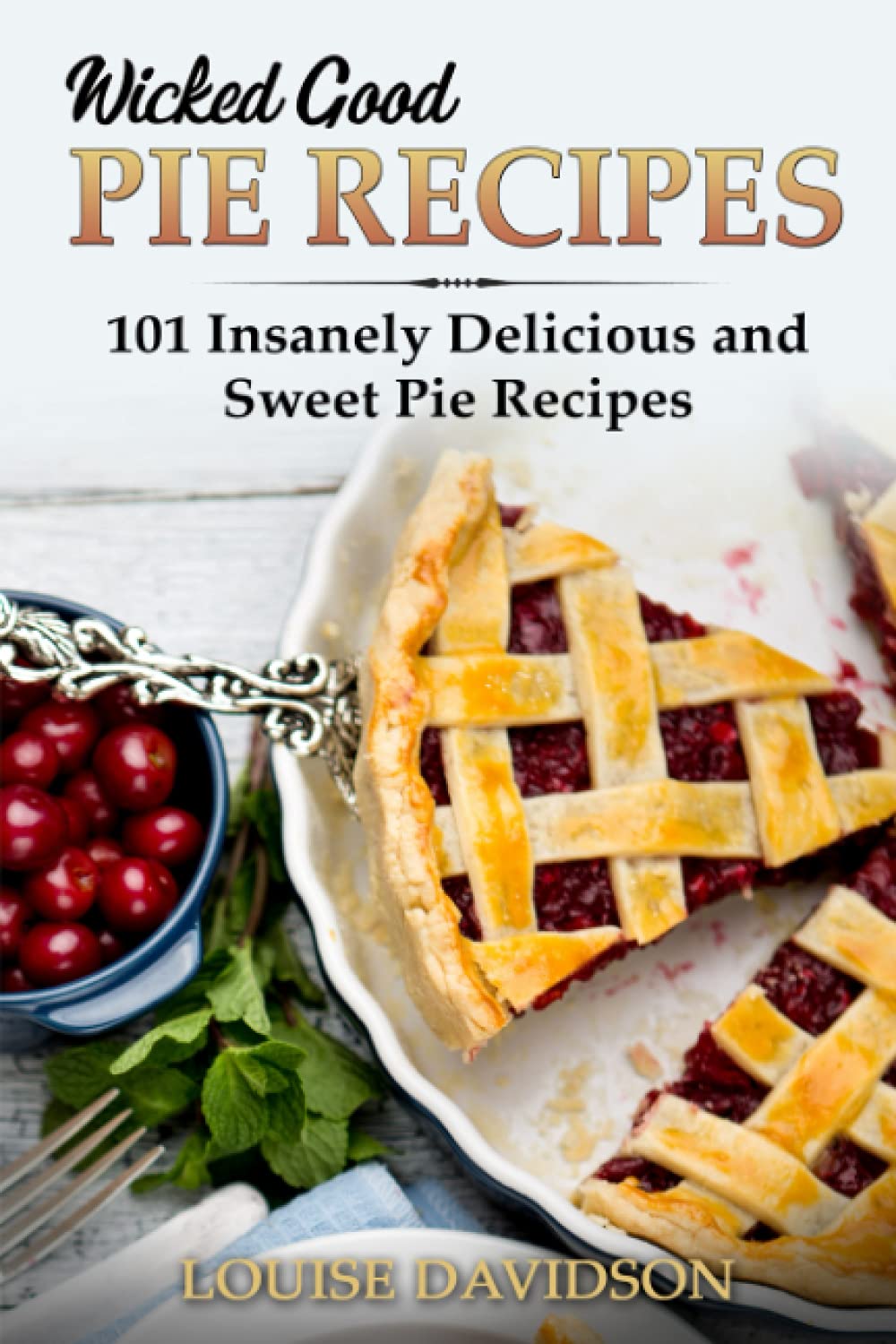 Wicked Good Pie Recipes: 101 Insanely Delicious and Sweet Pie Recipes: 6 (Easy Baking Cookbook)