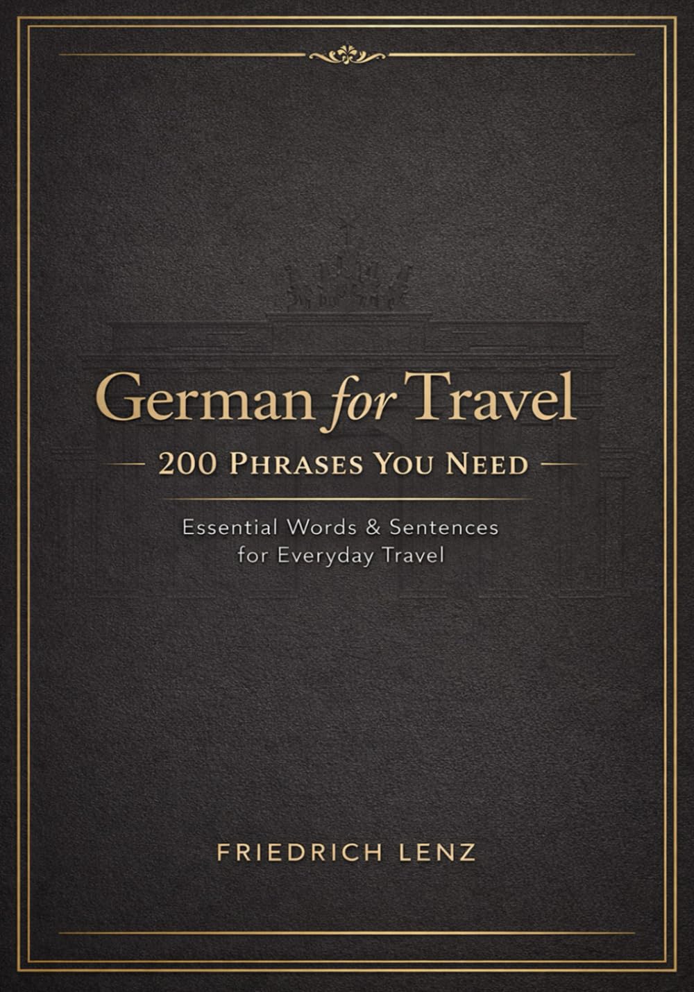 German for Travel: 200 Phrases You Need: The Complete Beginner Phrasebook to Speak German Confidently, Navigate Any Situation, and Connect with Locals