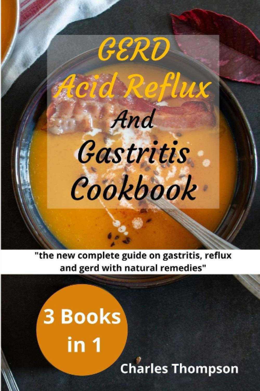 GERD,Acid Reflux and Gastritis Cookbook: 3 manuscripts: the new complete guide on gastritis, reflux and gerd with natural remedies. More than 200 recipes and diet plan to combat heartburn and stom