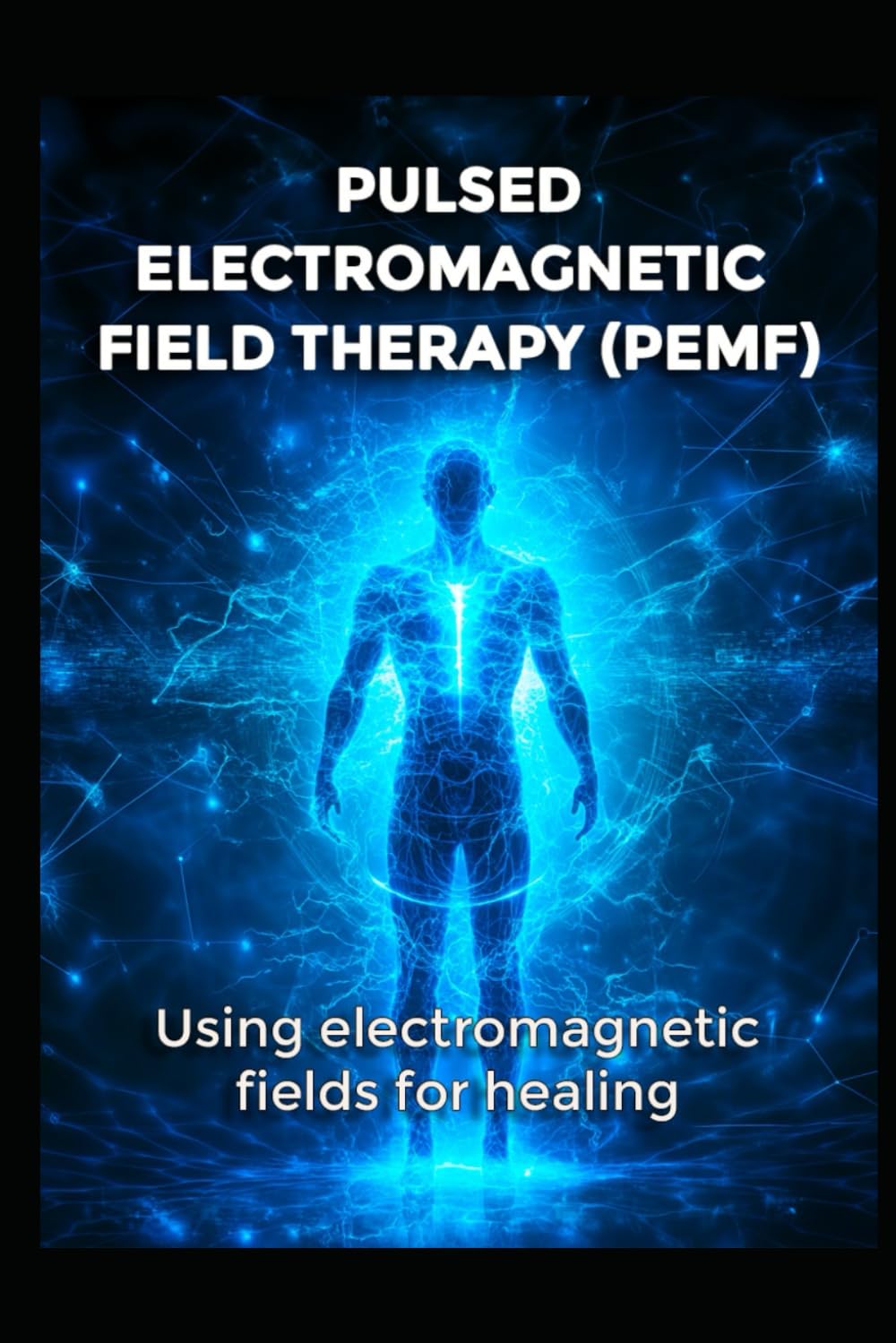 Pulsed Electromagnetic Field Therapy ( PEMF ): Using Electromagnetic Fields for Healing (Alternative Therapy)