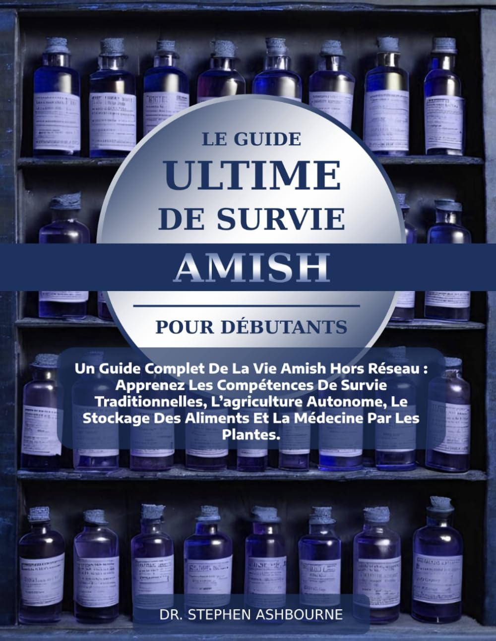 LE GUIDE ULTIME DE SURVIE AMISH POUR DÉBUTANTS: Un Guide Complet De La Vie Amish Hors Réseau: Apprenez Les Compétences De Survie Traditionnelles, ... des Aliments Et La Médecine Par Les Plantes.