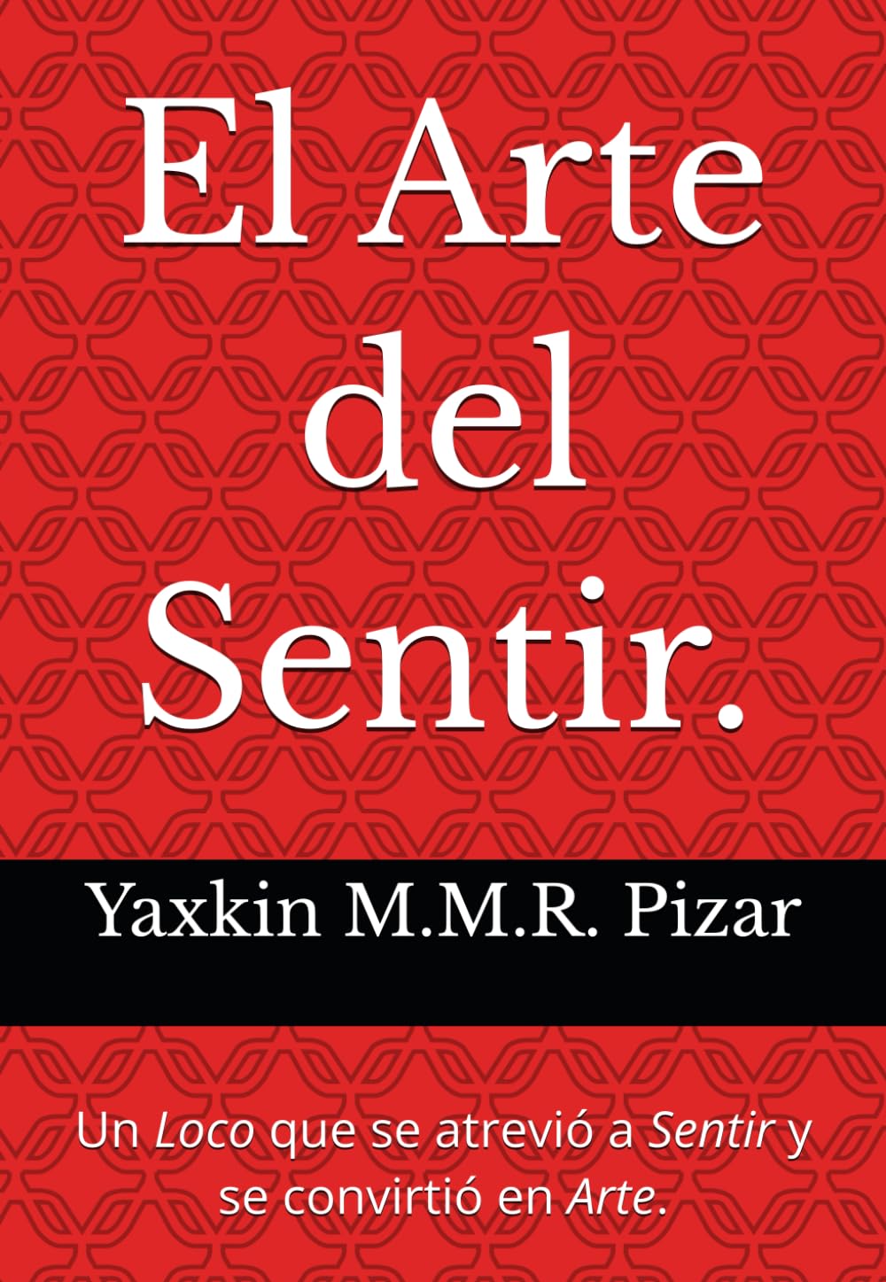 El Arte del Sentir.: Un Loco que se atrevió a Sentir y se convirtió en Arte. (El Ser.)