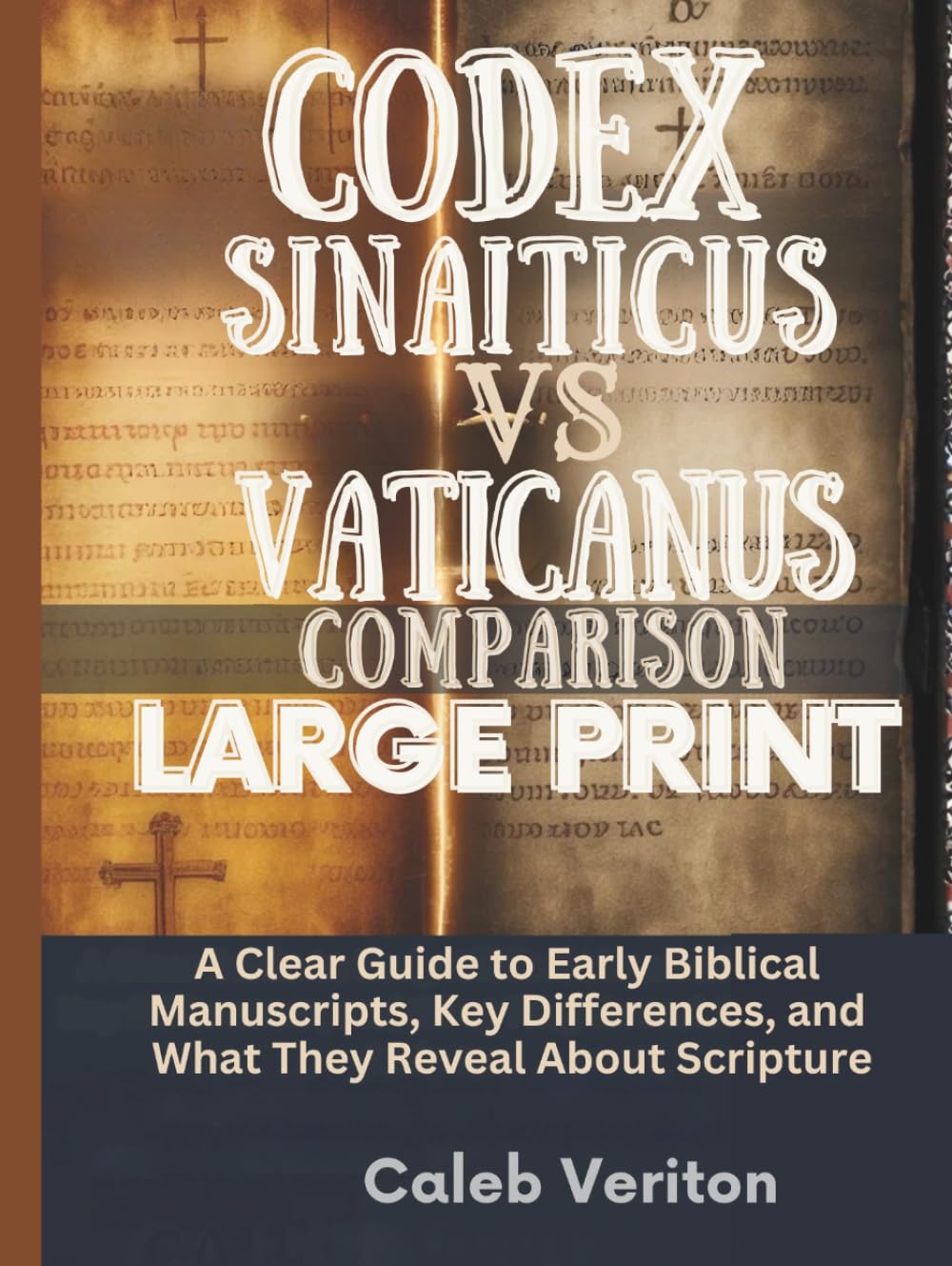 CODEX SINAITICUS VS VATICANUS COMPARISON LARGE PRINT: A Clear Guide to Early Biblical Manuscripts, Key Differences, and What They Reveal About Scripture
