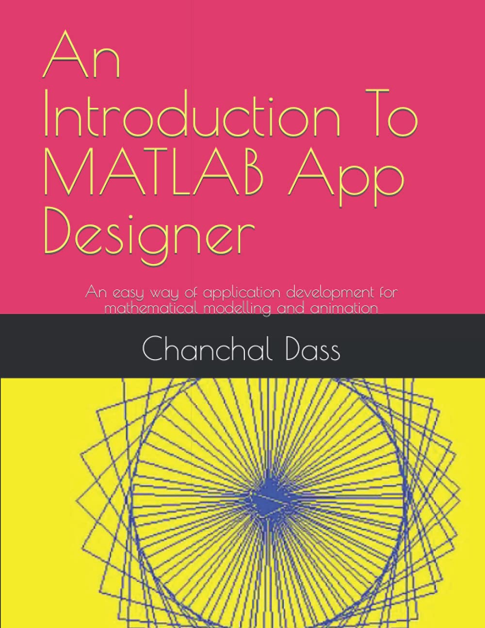 An introduction to MATLAB App Desgner: An easy way of application development for mathematical modelling and animation (DassMath Series)