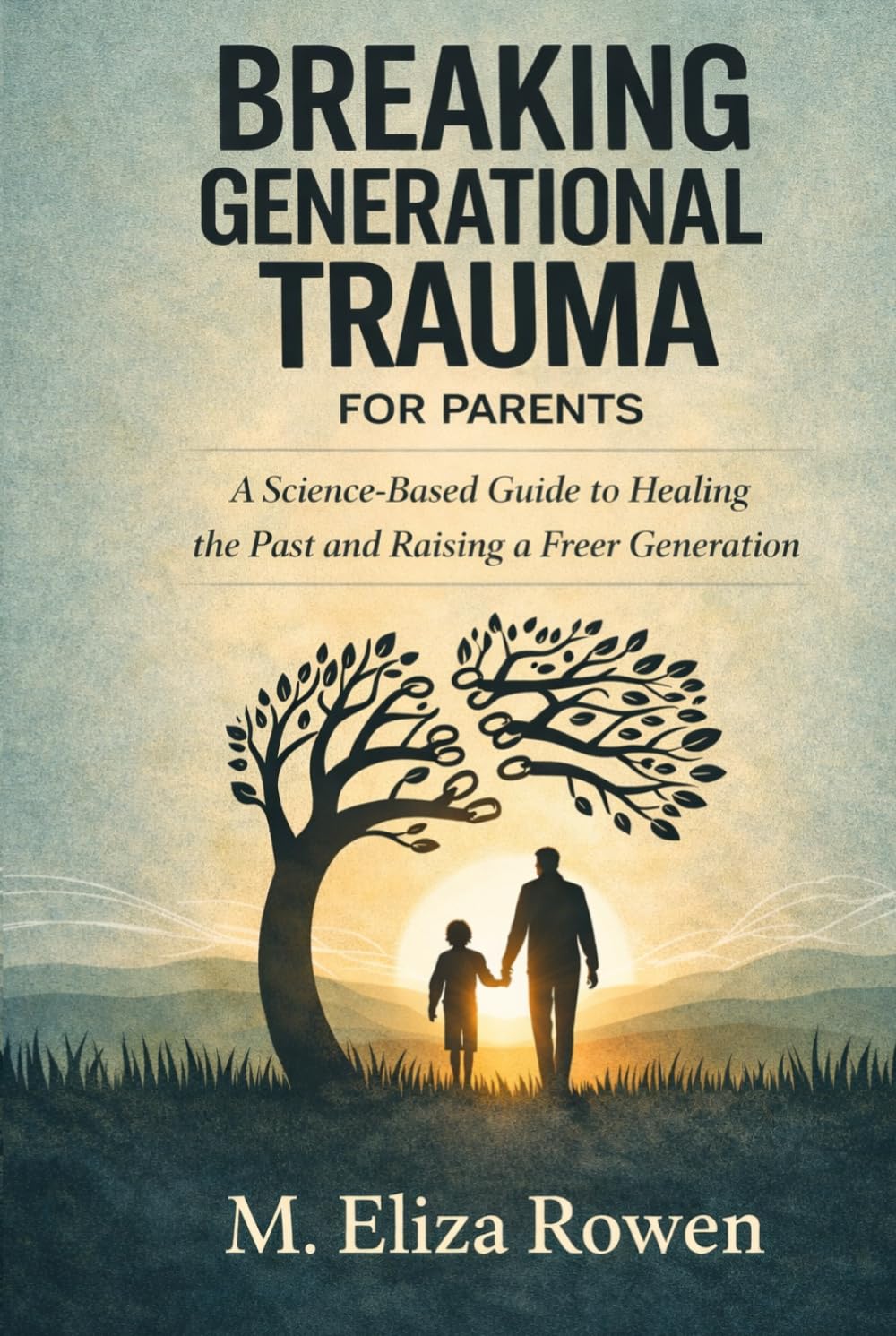 Breaking Generational Trauma for Parents: A Science-Based Guide to Healing the Past and Raising a Freer Generation (The Secure Parenting Blueprint Series)