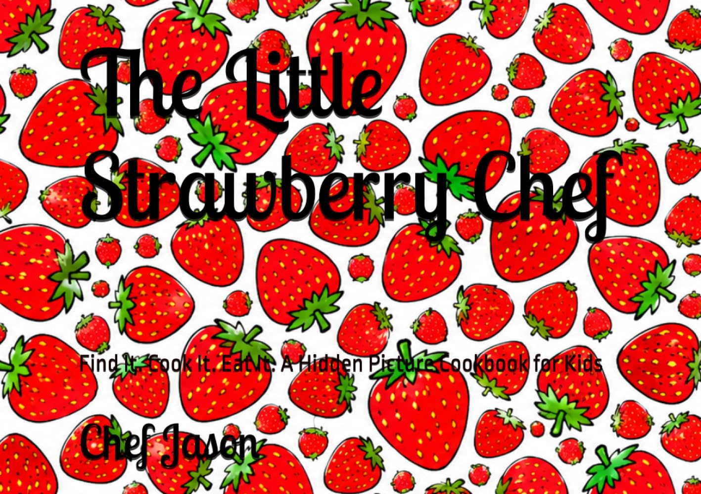 The Little Strawberry Chef: Find It. Cook It. Eat It. A Hidden Picture Cookbook for Kids (Little Chefs, Big Flavors)