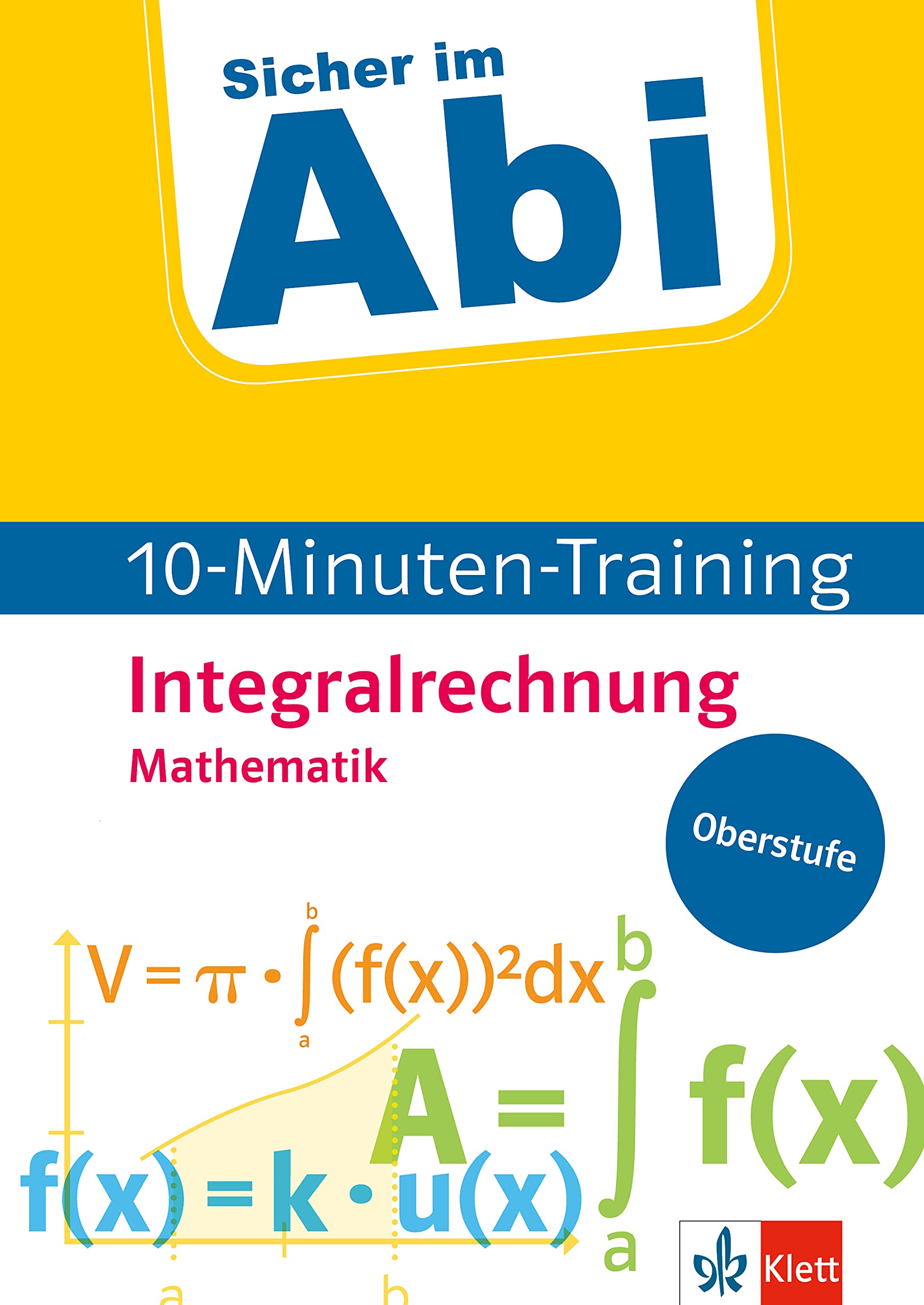 Sicher im Abi 10-Minuten-Training Mathematik Integralrechnung: Mit kleinen Lernportionen erfolgreich im Abi!