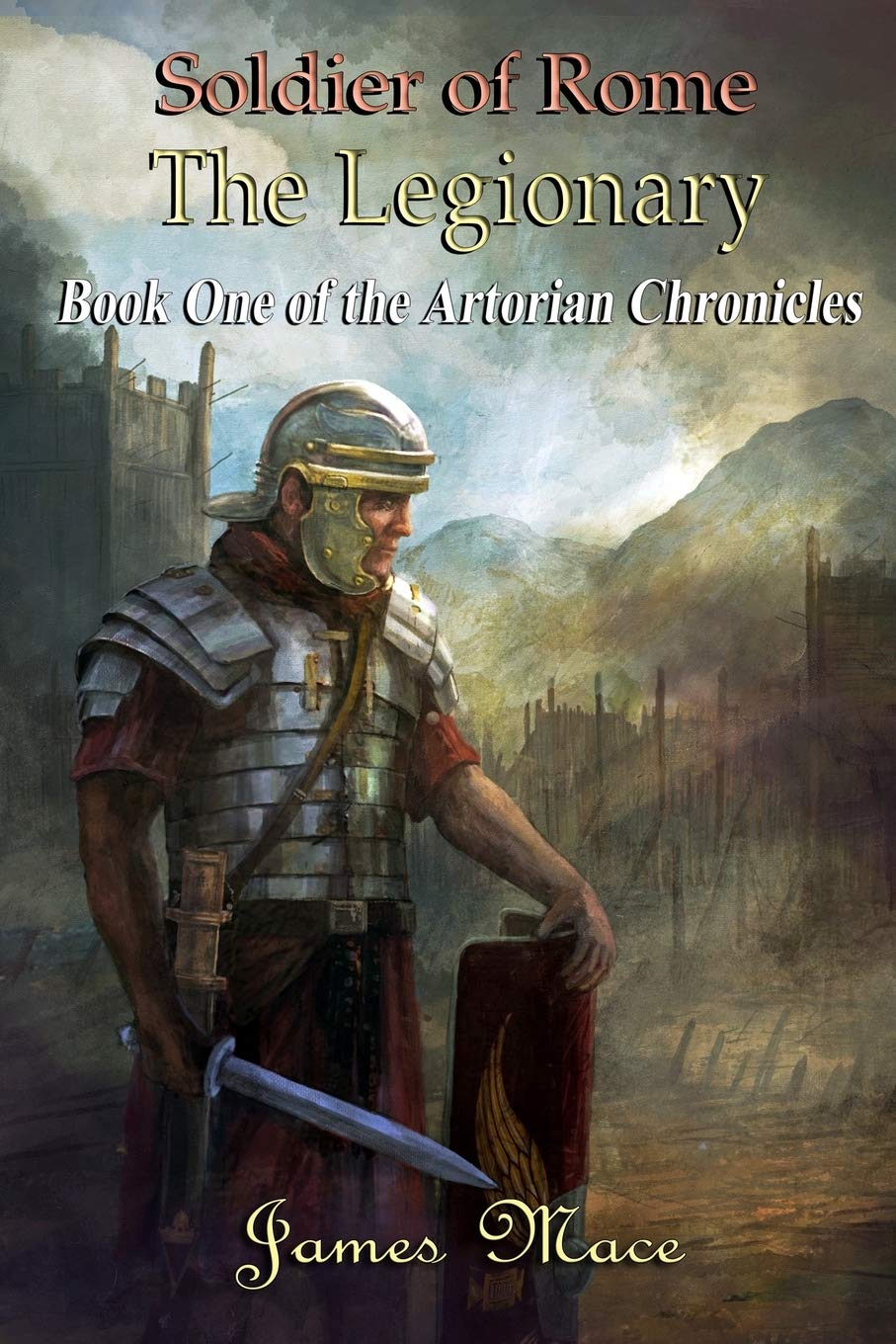 Soldier of Rome: The Legionary: Book One of the Artorian Chronicles: Volume 1