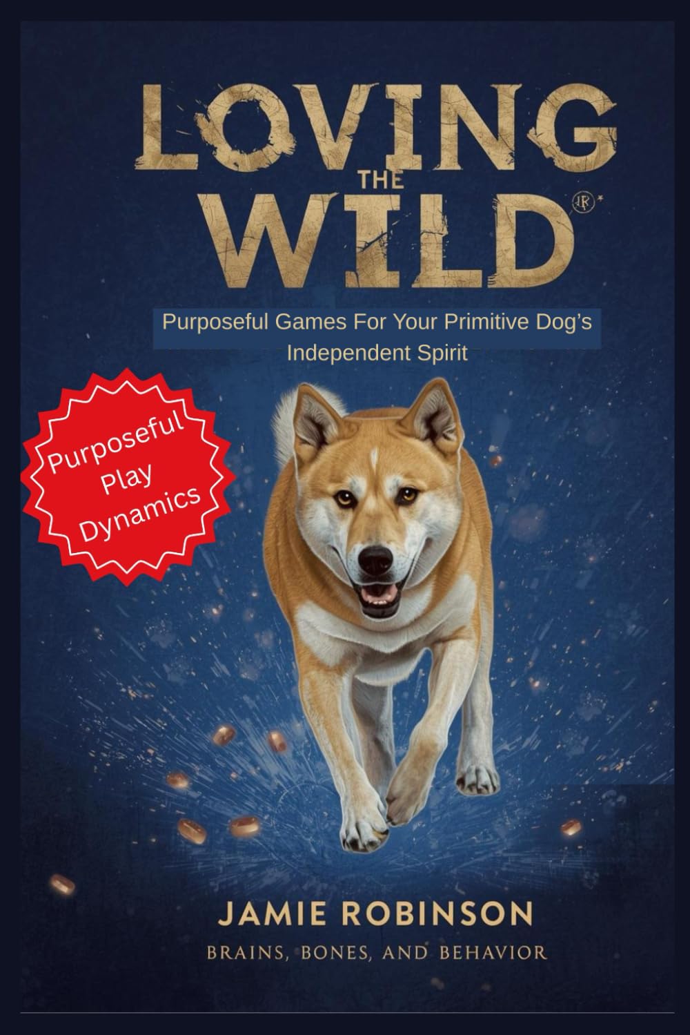 Loving the Wild: Purposeful Games for Your Primitive Dog's Independent Spirit (Purposeful Play Dynamics)