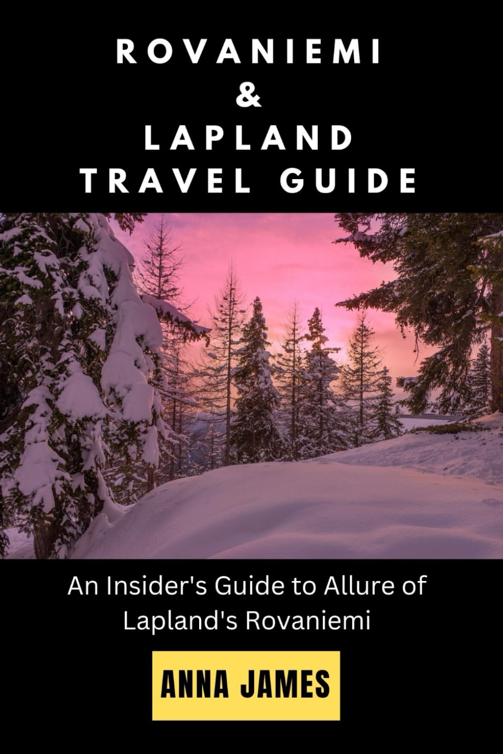 Rovaniemi and Lapland Travel Guide: An Insider's Guide to Allure of Lapland's Rovaniemi