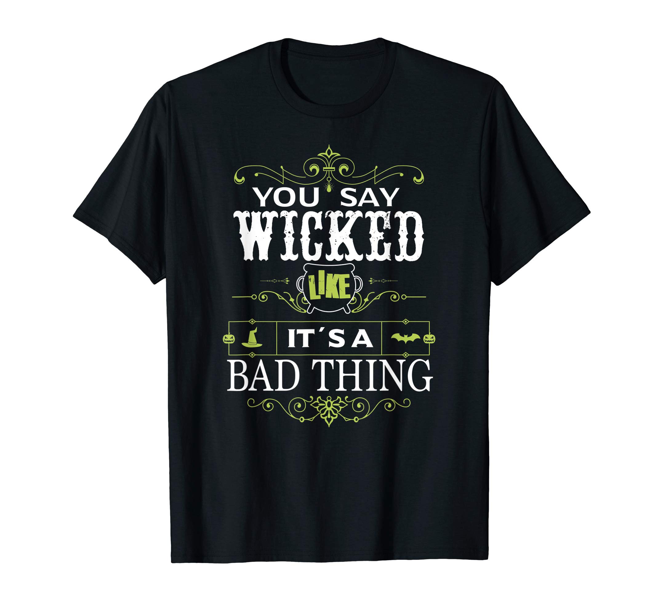 You Say Wicked Like its a Bad Thing Halloween T-Shirt