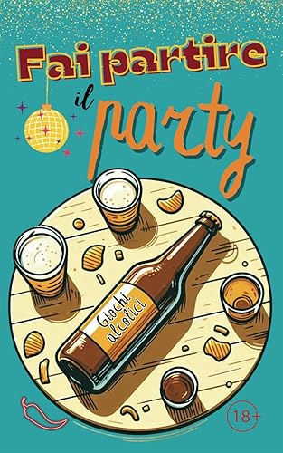 Fai partire il Party: Giochi Alcolici | Libro di giochi per adulti | Obbligo o Verità | Io non ho mai | Giochi per movimentare le feste