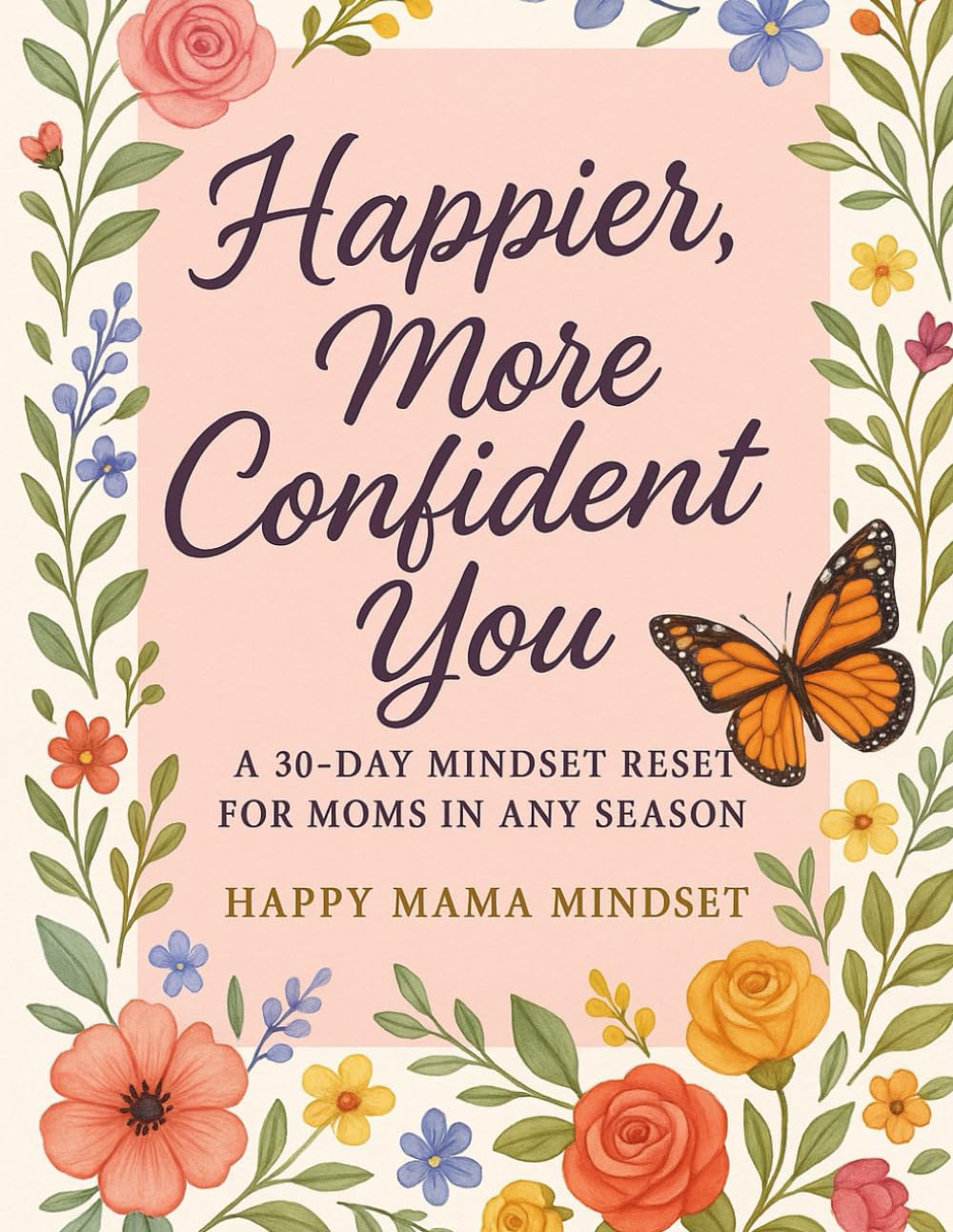 Happier, More Confident You: A 30-Day Mindset Reset For Moms in Any Season