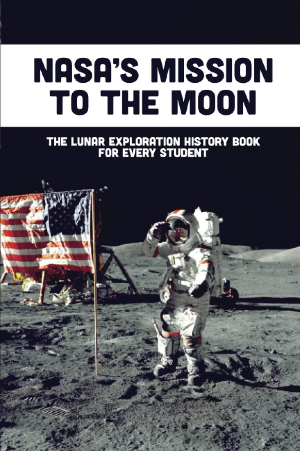 Nasa's Mission To The Moon: The Lunar Exploration History Book For Every Student
