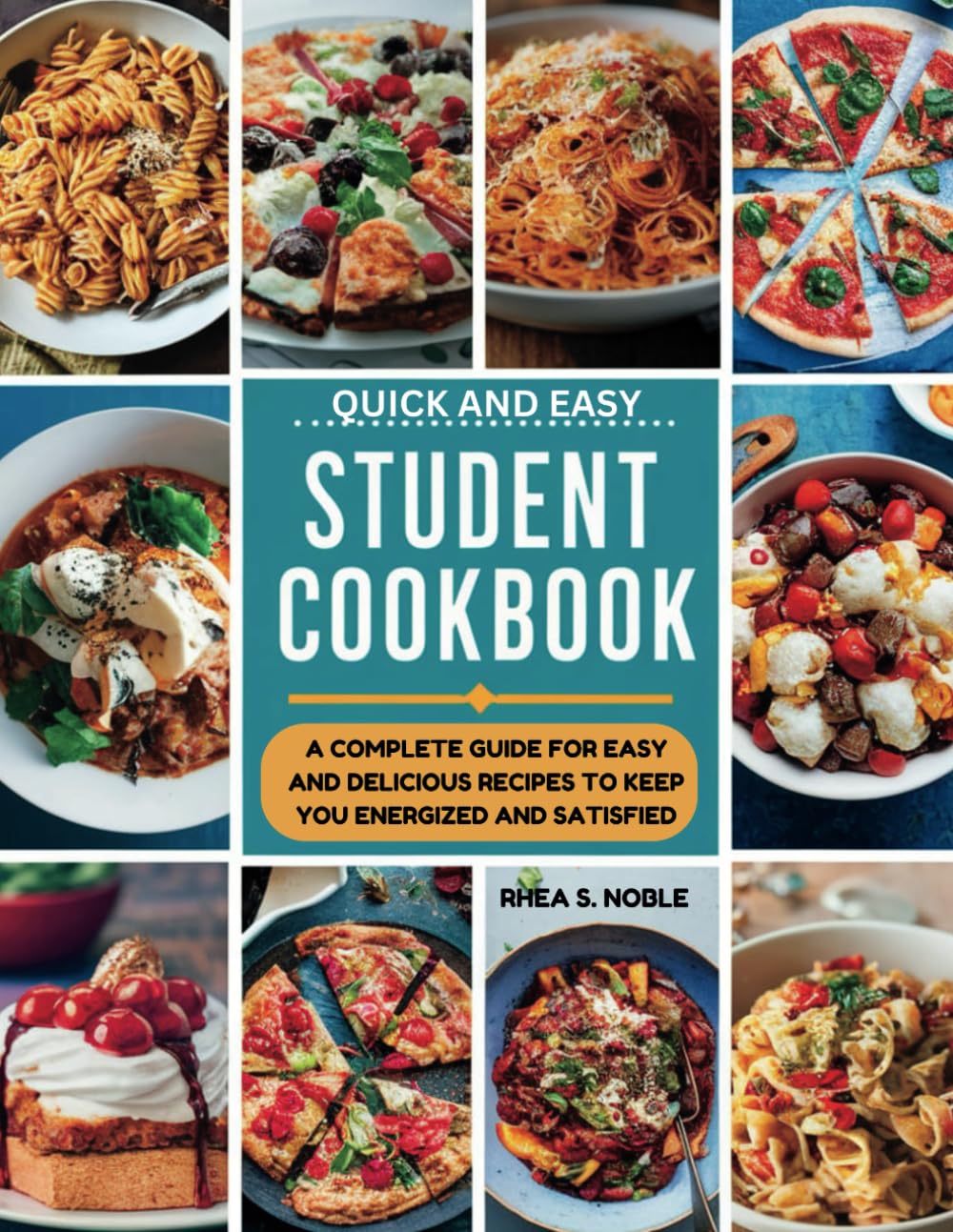 QUICK AND EASY STUDENT COOKBOOK: A Complete Guide for Easy and Delicious Recipes to Keep You Energized and Satisfied