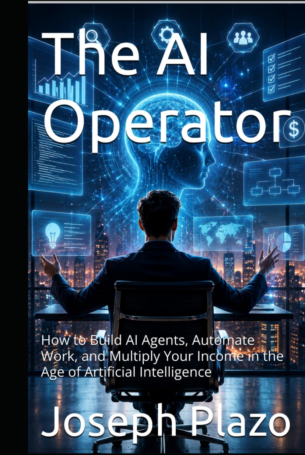 The AI Operator: How to Build AI Agents, Automate Work, and Multiply Your Income in the Age of Artificial Intelligence