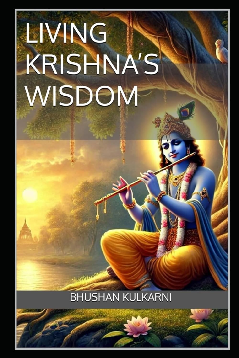 Living Krishna’s Wisdom: A Synthesis of Osho, Pattanaik, and Prabhupada: 9 (Vedas, Upanishads, Gita and Yoga - Timeless Wisdom Series)