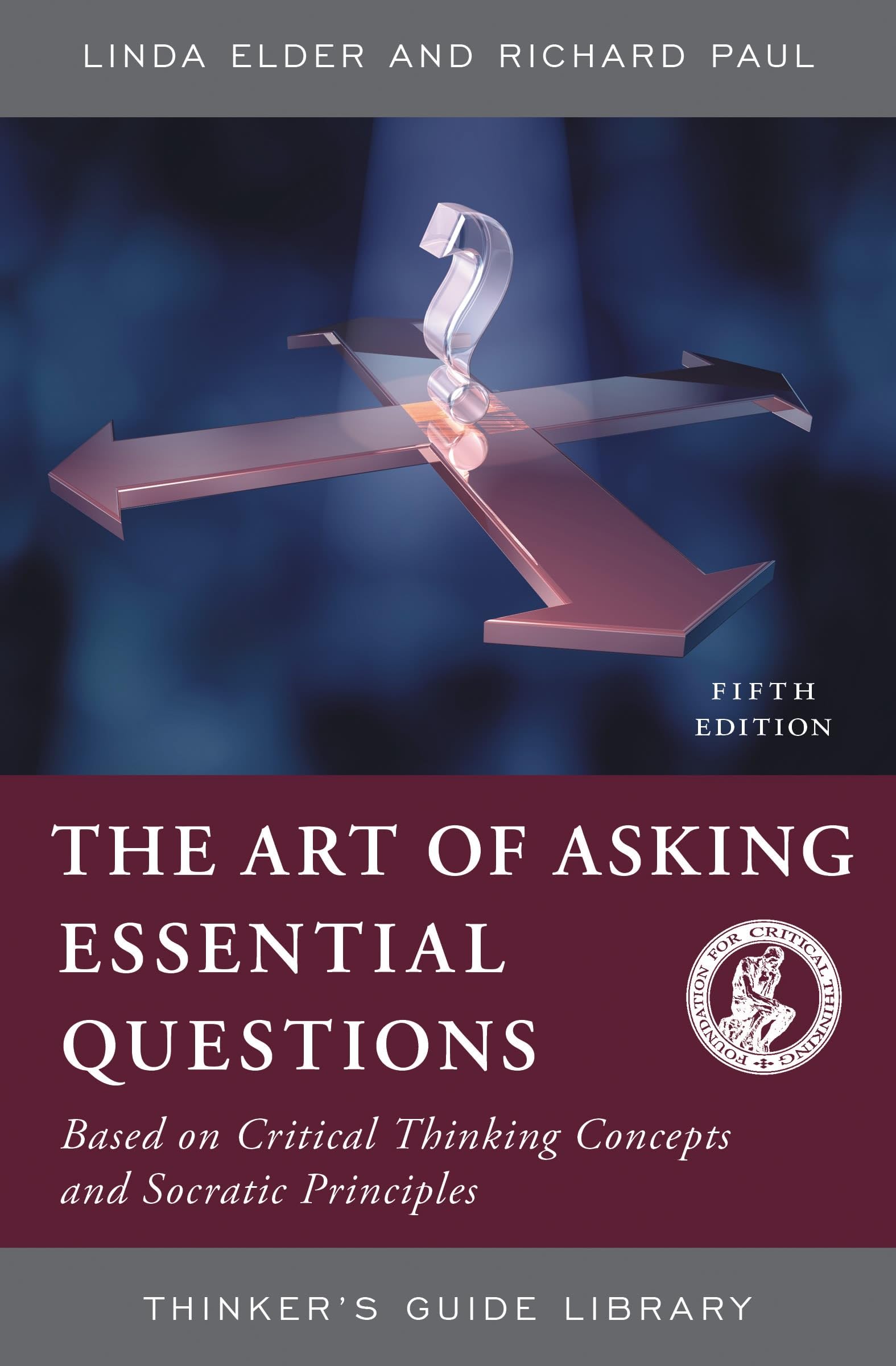 The Art of Asking Essential Questions: Based on Critical Thinking Concepts and Socratic Principles (Thinker's Guide Library)