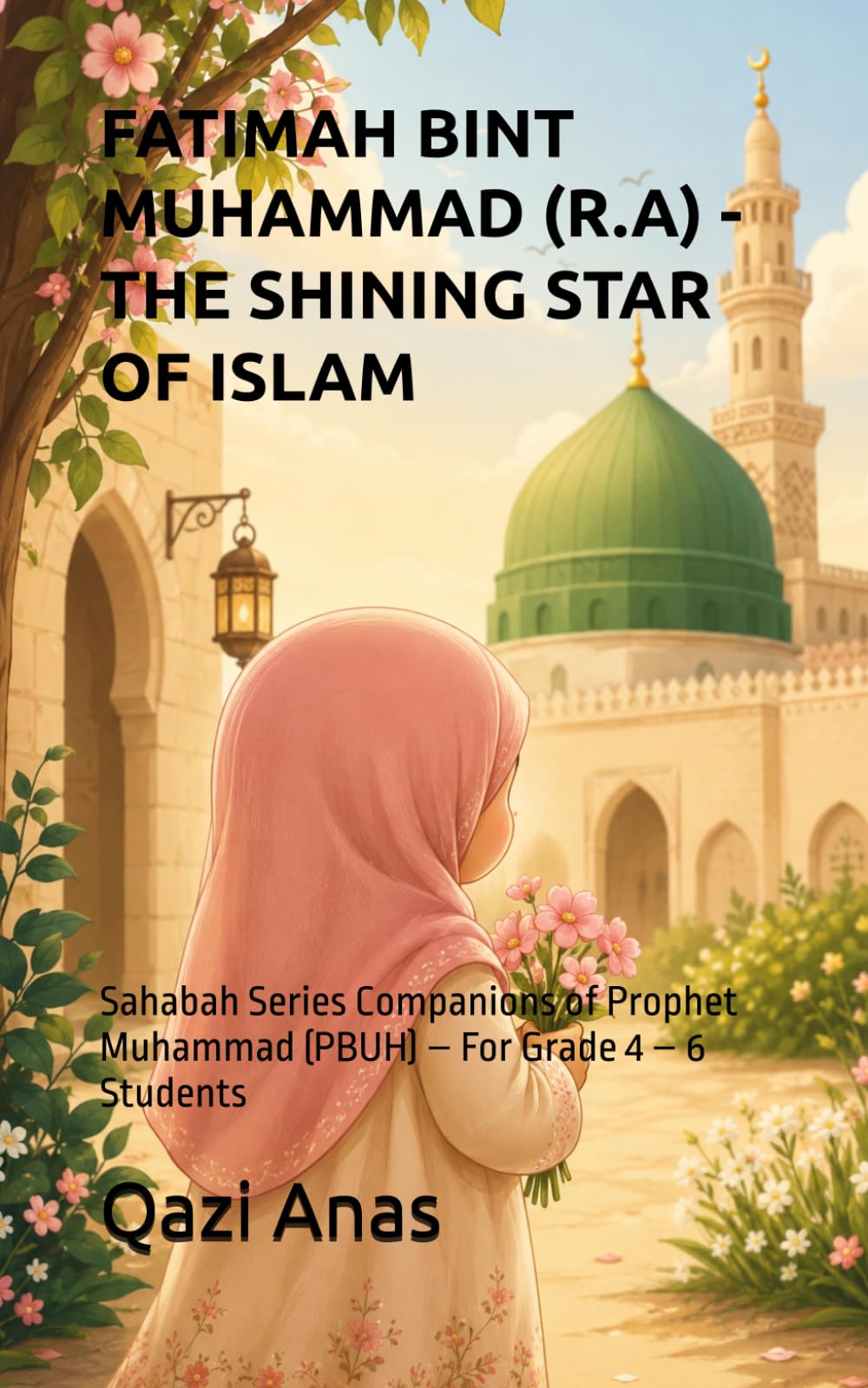 FATIMAH BINT MUHAMMAD (R.A) - THE SHINING STAR OF ISLAM: Sahabah Series Companions of Prophet Muhammad (PBUH) – For Grade 4 – 6 Students
