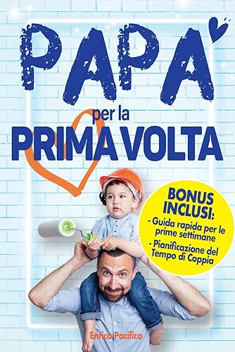 Papà per la prima volta: Come affrontare la Nascita e la crescita del primogenito, dai primi giorni di vita e fino ai 3 anni. Strategie collaudate e consigli pratici per essere un Superpapà