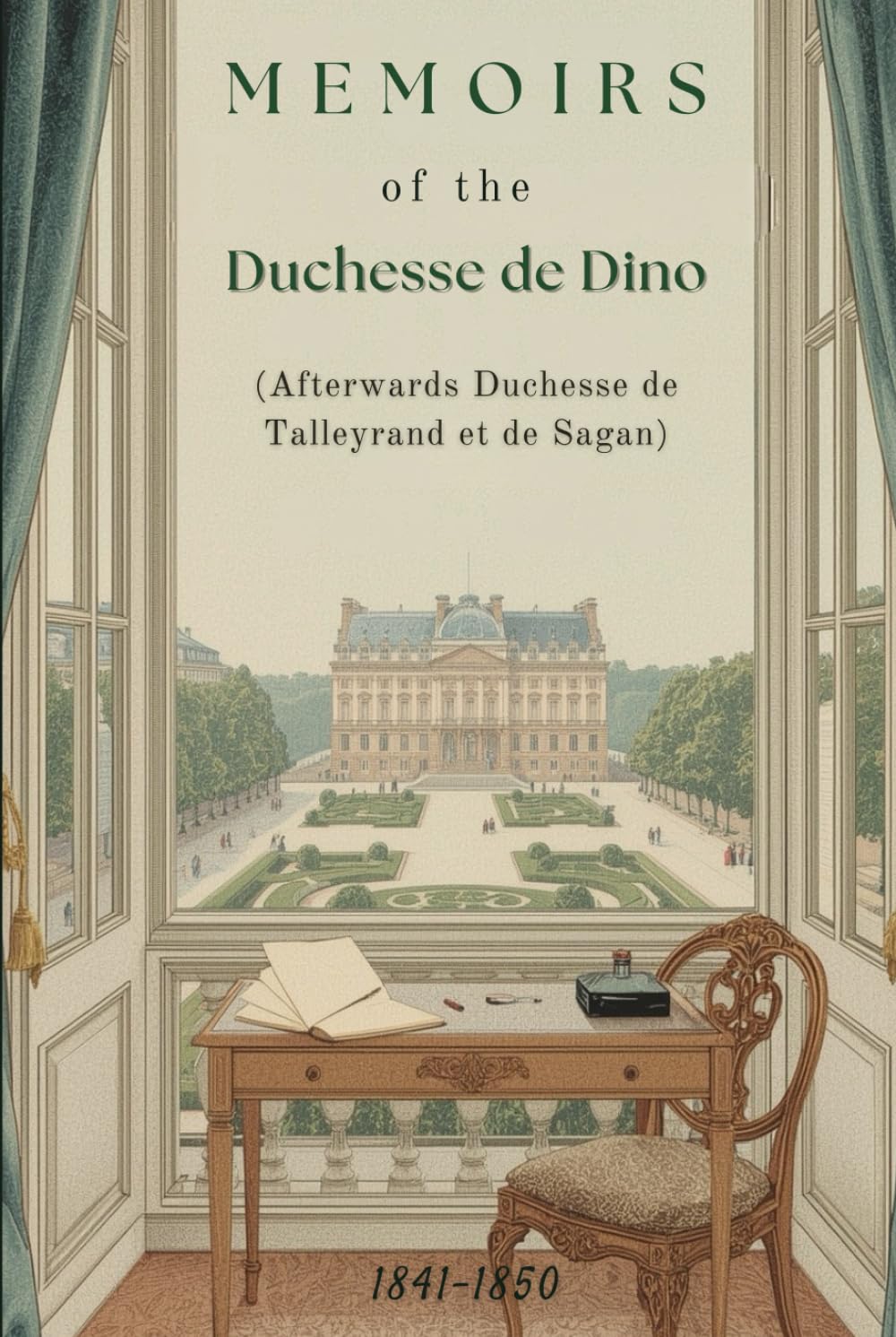 Memoirs of the Duchesse de Dino (Afterwards Duchesse de Talleyrand et de Sagan), 1841–1850: A Nineteenth-Century Memoir of Diplomacy, Society, and European Power