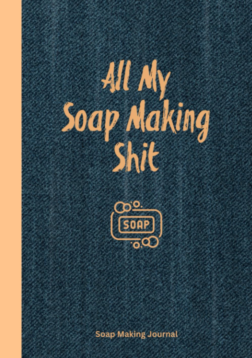 All My Soap Making Shit: Journal To Write & Record Your Recipes ...
