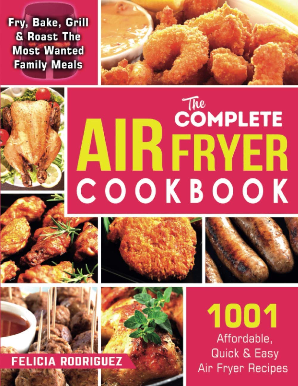 The Complete Air Fryer Cookbook: ~1001~ Affordable, Quick & Easy Air Fryer Recipes | Fry, Bake, Grill & Roast The Most Wanted Family Meals