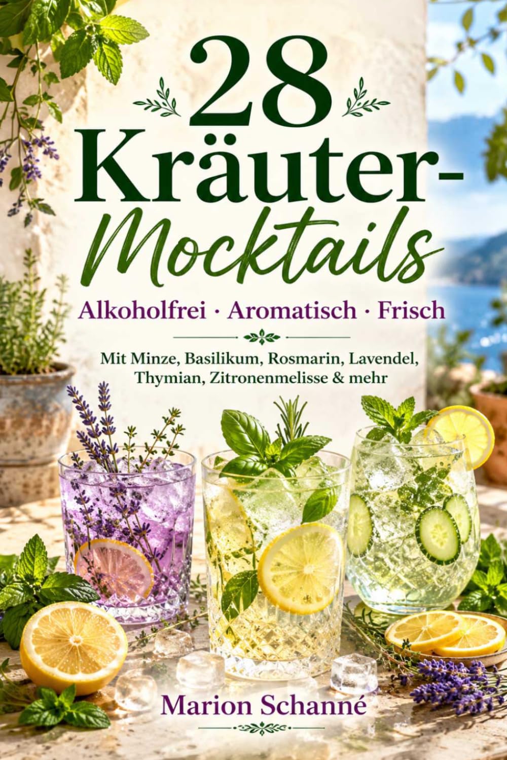 28 Kräuter‑Mocktails – Alkoholfreie Drinks mit Charakter Mit Minze, Basilikum, Rosmarin, Lavendel, Thymian, Zitronenmelisse, Zitronenverbene und besonderen Kräutern