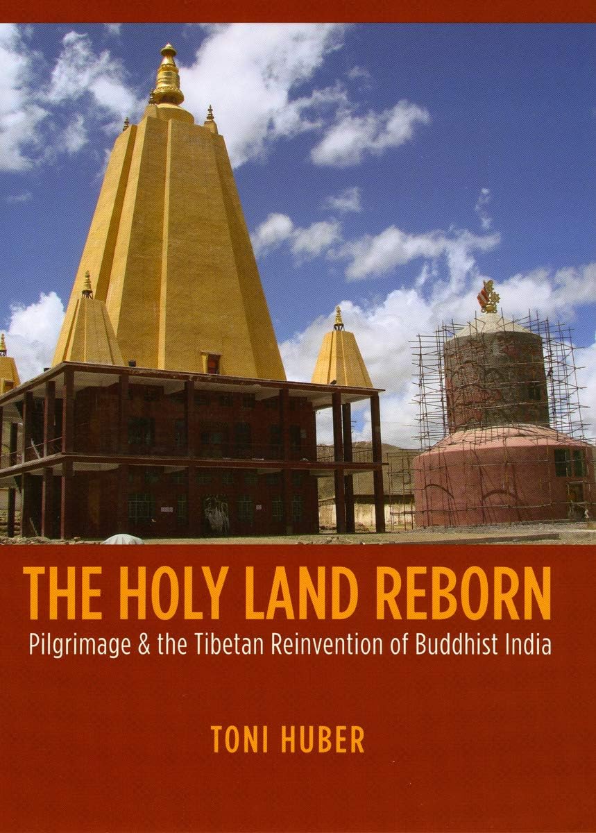 The Holy Land Reborn: Pilgrimage and the Tibetan Reinvention of Buddhist India (Buddhism and Modernity series)