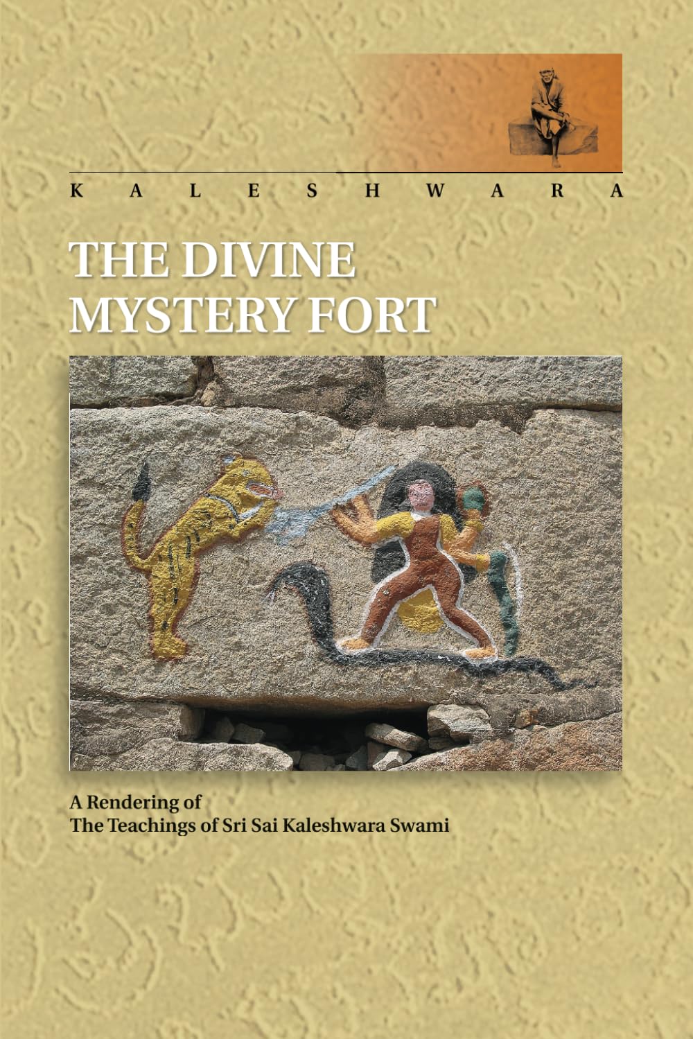 The Divine Mystery Fort: A Rendering of the Teachings of Sri Sai Kaleshwara Swami