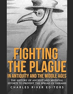 Fighting the Plague in Antiquity and the Middle Ages: The History of Ancient and Medieval Efforts to Prevent the Spread of Diseases
